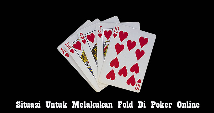 Situasi Untuk Melakukan Fold Di Poker Online