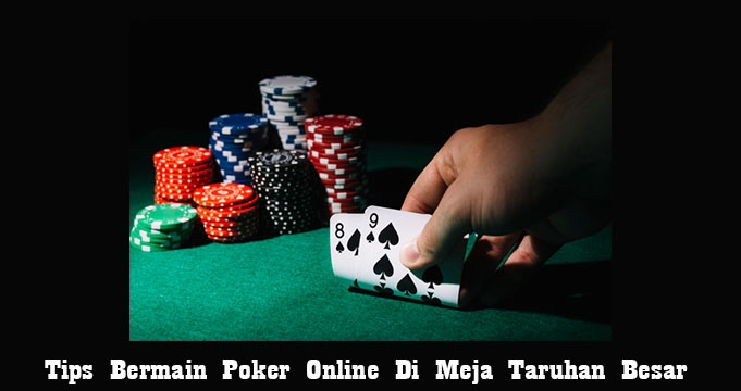 Tips Bermain Poker Online Di Meja Taruhan Besar